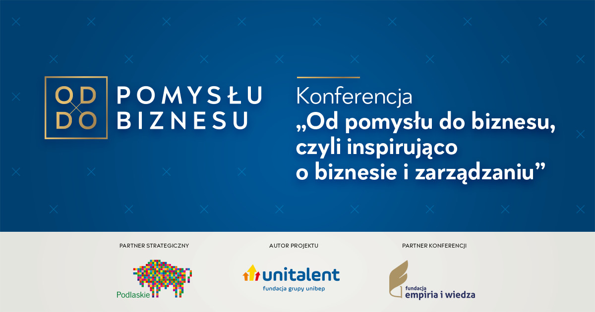 Konferencja "Od pomysłu do biznesu, czyli inspirująco o biznesie i zarządzaniu"
